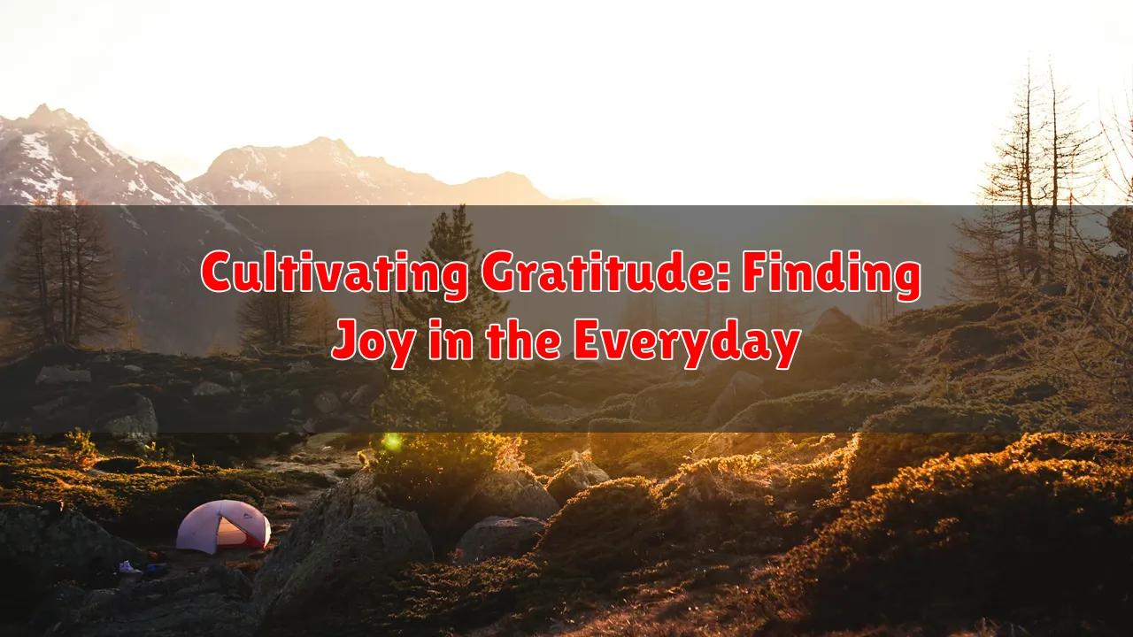 Cultivating Gratitude: Finding Joy in the Everyday