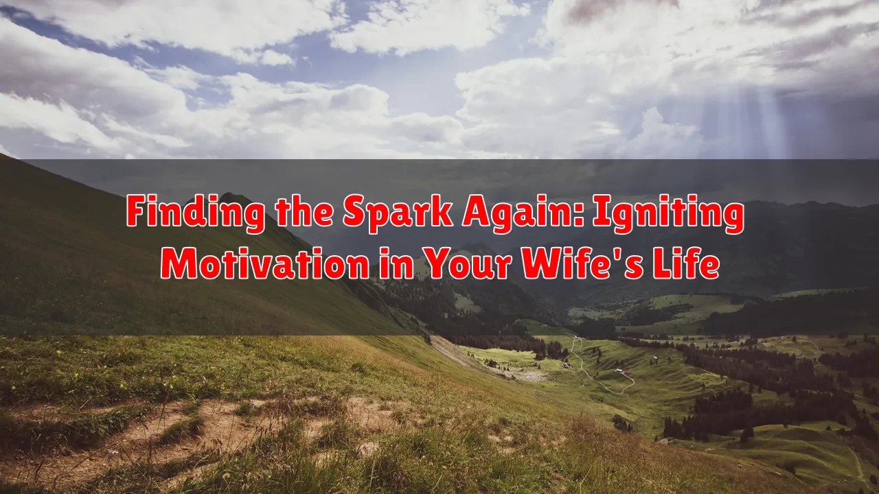 Finding the Spark Again: Igniting Motivation in Your Wife's Life