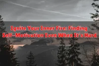 Ignite Your Inner Fire: Finding Self-Motivation Even When It's Hard Ignite Your Inner Fire: Finding Self-Motivation Even When It's Hard