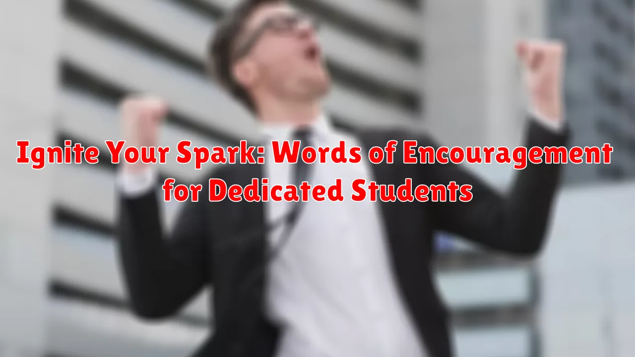 Ignite Your Spark: Words of Encouragement for Dedicated Students