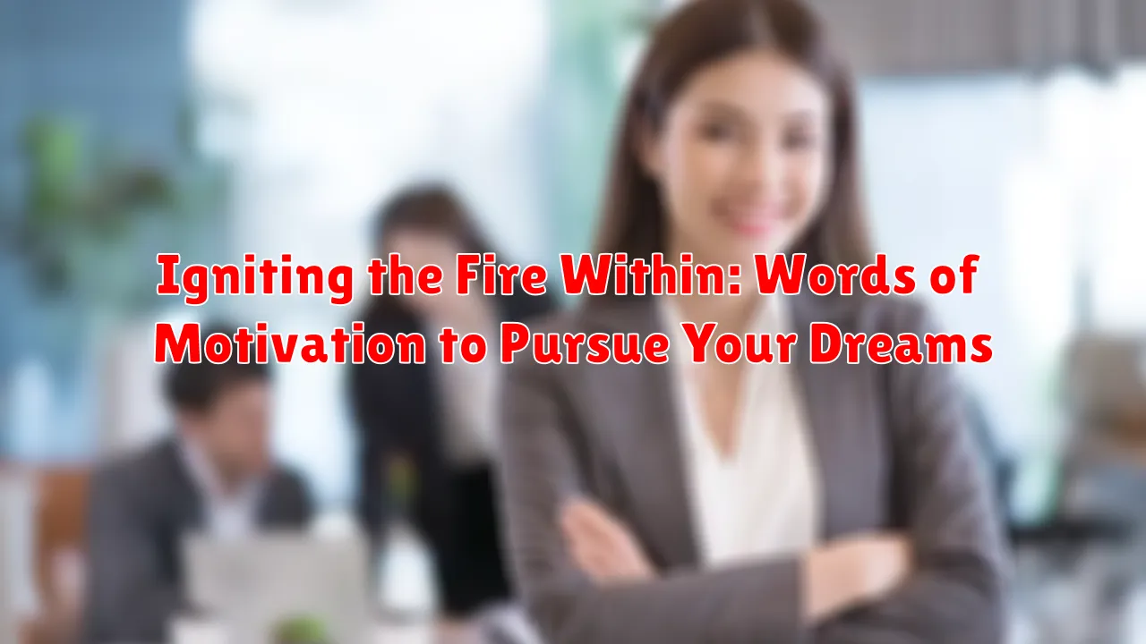 Igniting the Fire Within: Words of Motivation to Pursue Your Dreams