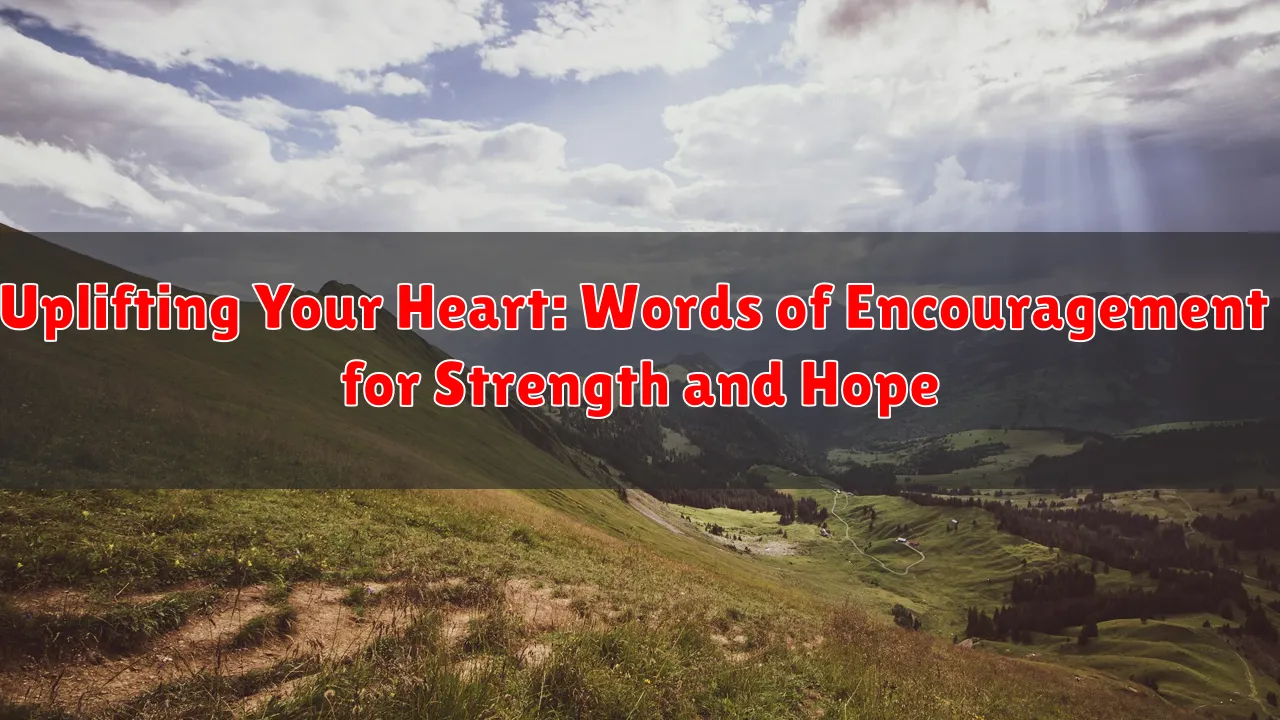 Uplifting Your Heart: Words of Encouragement for Strength and Hope